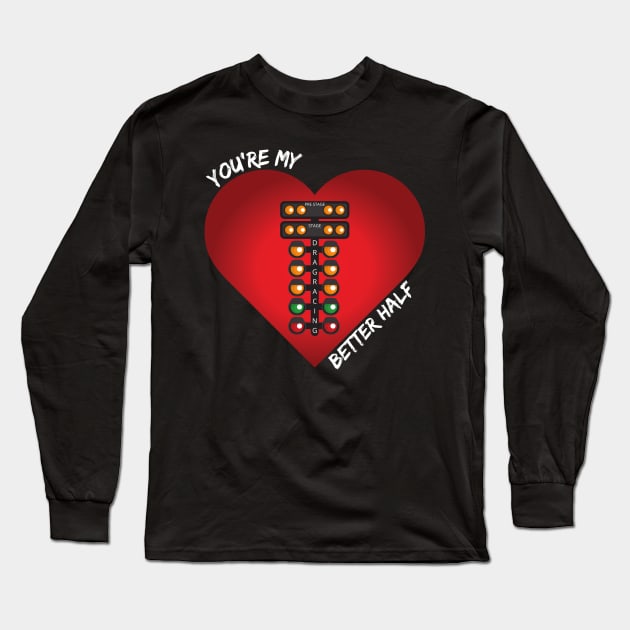 You're My Better Half Drag Racing Valentines Day Heart Long Sleeve T-Shirt by Carantined Chao$